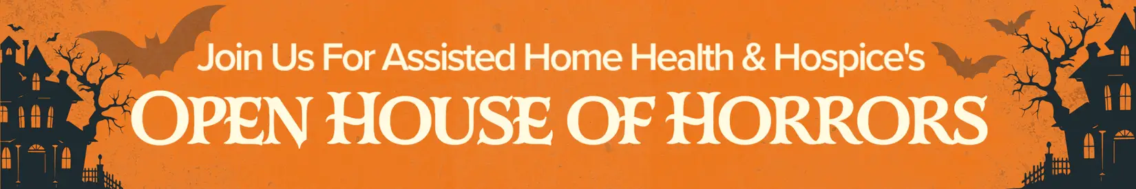 Orange banner with bats, haunted houses, and text: "Join Us For Assisted Home Health & Hospice's Open House of Horrors.